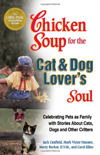 Chicken soup for the cat & dog lover's soul : celebrating pets as family with stories about cats, dogs, and other critters by Jack Canfield