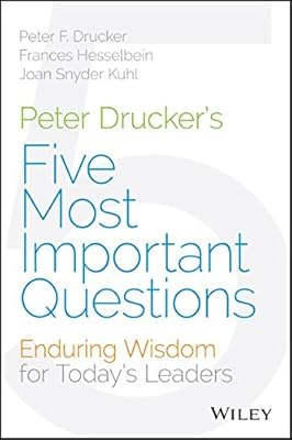 Peter Drucker's Five Most Important Questions: Enduring Wisdom for Today's Leaders