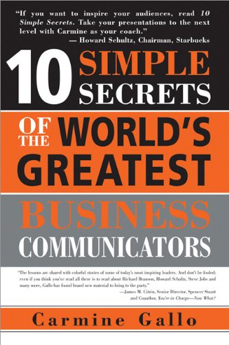 10 Simple Secrets of the World's Greatest Business Communicators by Carmine Gallo