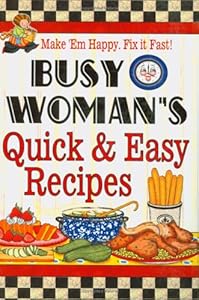 Busy Woman's Quick & Easy Recipes: Make 'em Happy. Fix It Fast! by Cookbook Resources Llc
