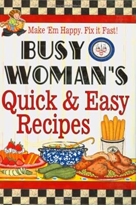 Busy Woman's Quick & Easy Recipes: Make 'em Happy. Fix It Fast!