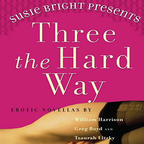 Susie Bright Presents: Three The Hard Way: Erotica Novellas by William Harrison, Greg Boyd, and Tsaurah Litzky by William Harrison