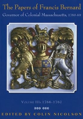 The Papers of Francis Bernard: Governor of Colonial Massachusetts, 1760–1769 (Volume 3) (Colonial Society of Massachusetts)
