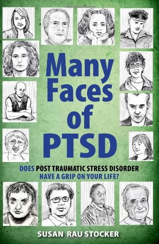 Many Faces of PTSD: Does Post Traumatic Stress Disorder Have a Grip On Your Life? by Susan Rau Stocker