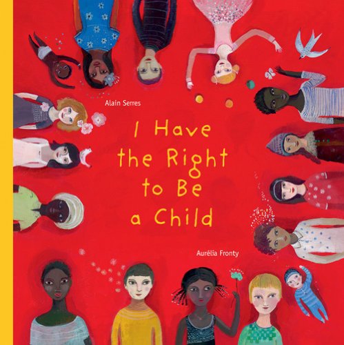 I Have the Right to Be a Child by Alain Serres