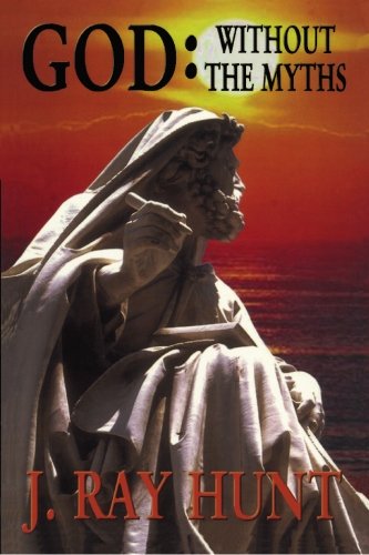 God: Without the Myth by J. Ray Hunt