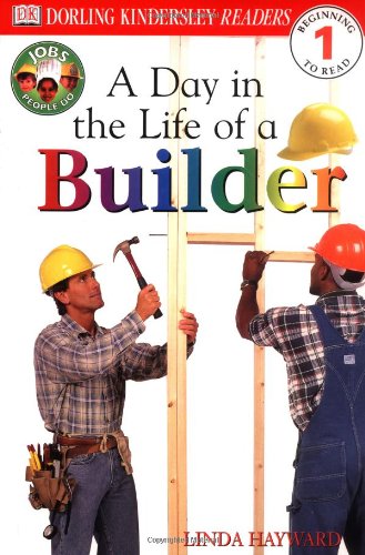 DK Readers: A Day in a Life of a Builder (Level 1: Beginning to Read) (Jobs People Do series) by Linda Hayward