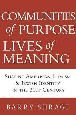 Communities of Purpose, Lives of Meaning: Shaping American Judiasm and Jewish Identity in the 21st Century