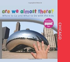 Are We Almost There? Chicago: Where to Go and What to Do with the Kids by Globe Pequot