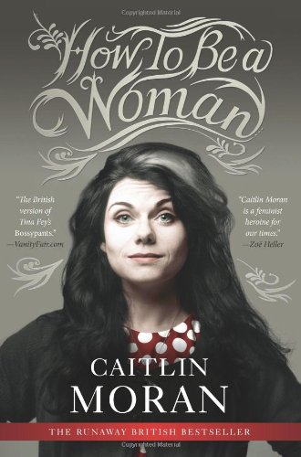How to Be a Woman by Caitlin Moran
