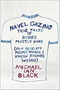 Navel Gazing: True Tales of Bodies, Mostly Mine