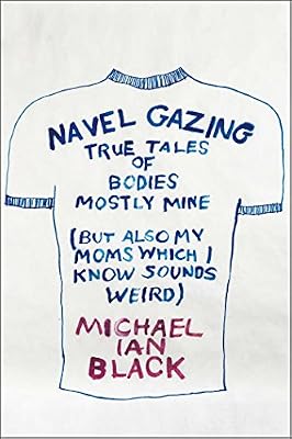 Navel Gazing: True Tales of Bodies, Mostly Mine