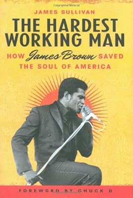 The Hardest Working Man: How James Brown Saved the Soul of America
