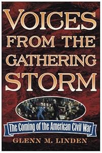 Voices from the Gathering Storm: The Coming of the American Civil War by Glenn M. Linden