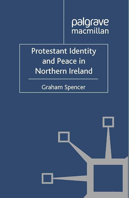 Protestant Identity and Peace in Northern Ireland by Graham Spencer