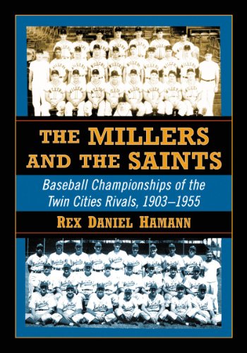 The Millers and the Saints: Baseball Championships of the Twin Cities Rivals, 1903-1955 by Rex Hamann