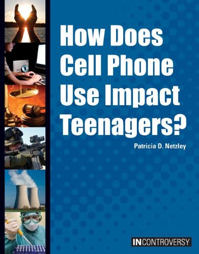 How Does Cell Phone Use Impact Teenagers? by Patricia D. Netzley