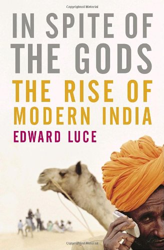 In Spite of the Gods: The Strange Rise of Modern India by Edward Luce
