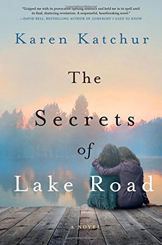 The Secrets of Lake Road: A Novel by Karen Katchur