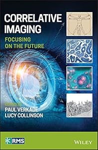 Correlative Imaging: Focusing on the Future (RMS - Royal Microscopical Society) by Paul Verkade
