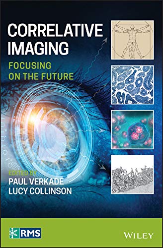 Correlative Imaging: Focusing on the Future (RMS - Royal Microscopical Society) by Paul Verkade