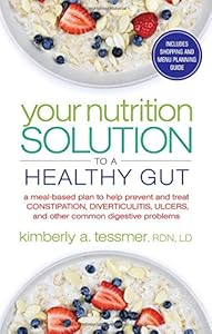 Your Nutrition Solution to a Healthy Gut: A Meal-Based Plan to Help Prevent and Treat Constipation, Diverticulitis, Ulcers, and Other Common Digestive Problems by Kimberly A. Tessmer