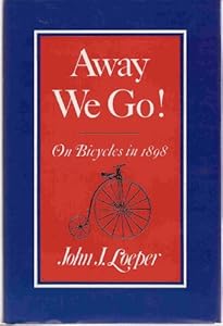 Away We Go: On Bicycles in 1898 by John J. Loeper