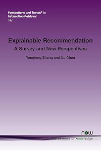 Explainable Recommendation: A Survey and New Perspectives (Foundations and Trends(r) in Information Retrieval) by Yongfeng Zhang
