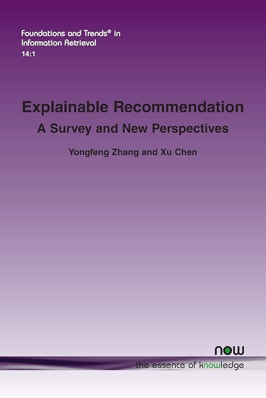 Explainable Recommendation: A Survey and New Perspectives (Foundations and Trends(r) in Information Retrieval) by Yongfeng Zhang