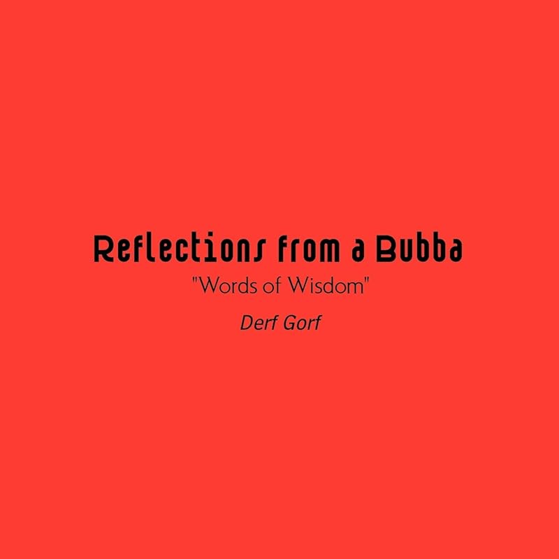 Reflections from a Bubba by Derf Gorf