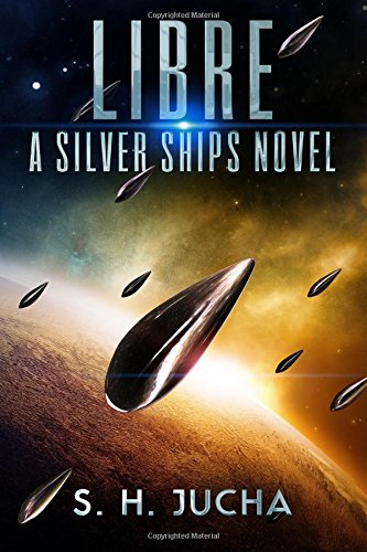Libre, A Silver Ships Novel (The Silver Ships) (Volume 2) by by S. H. Jucha