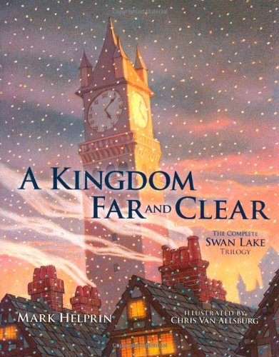 A Kingdom Far and Clear: The Complete Swan Lake Trilogy (Calla Editions) by Mark Helprin