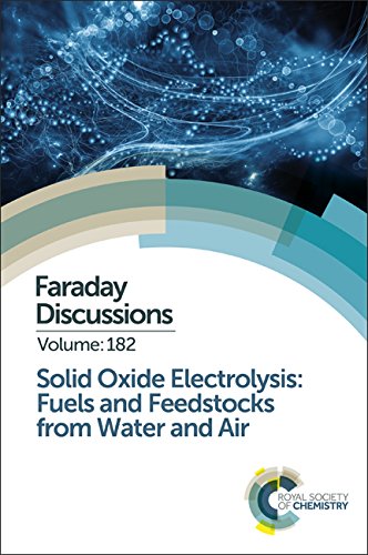 Solid Oxide Electrolysis: Fuels and Feedstocks from Water and Air: Faraday Discussion 182 (Faraday Discussions, Volume 182) by Royal Society of Chemistry