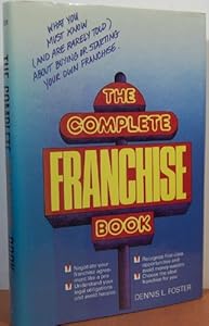 The Complete Franchise Book: What You Must Know (And Are Rarely Told) About Buying or Starting Your Own Franchise