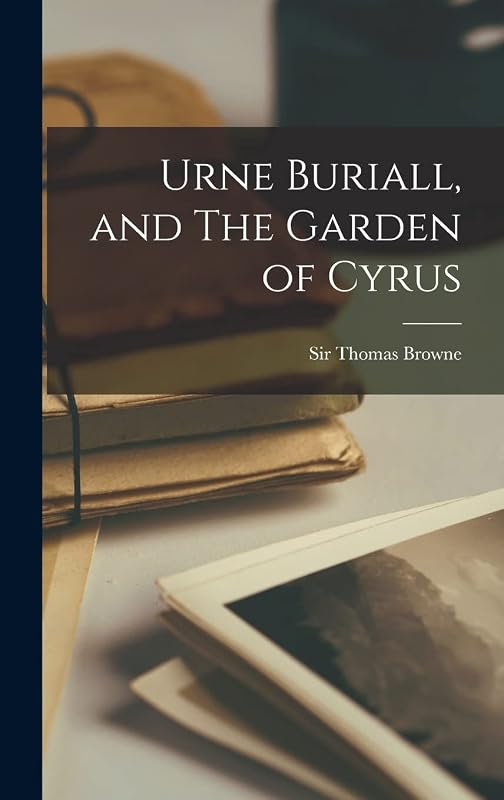 Urne Buriall, and The Garden of Cyrus by Sir Thomas Browne