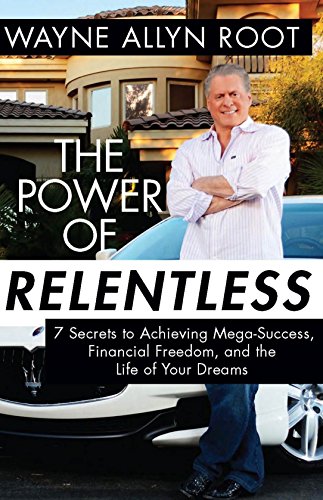 The Power of Relentless: 7 Secrets to Achieving Mega-Success, Financial Freedom, and the Life of Your Dreams by Wayne Allyn Root