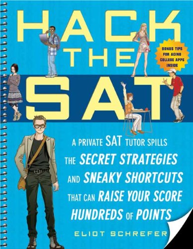 Hack the SAT: Strategies and Sneaky Shortcuts That Can Raise Your Score Hundreds of Points by Eliot Schrefer