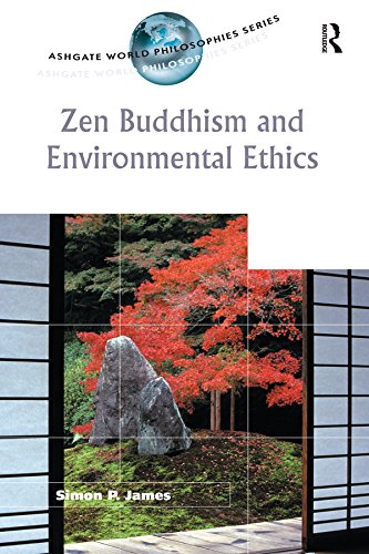Zen Buddhism and Environmental Ethics (Ashgate World Philosophies Series) by Simon P. James