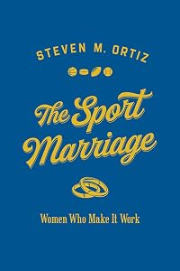 The Sport Marriage: Women Who Make It Work (Sport and Society) by Steven M. Ortiz