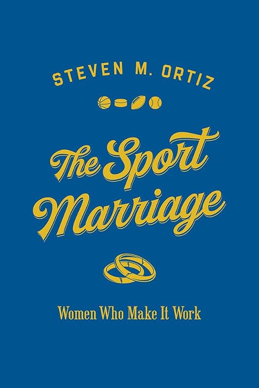 The Sport Marriage: Women Who Make It Work (Sport and Society) by Steven M. Ortiz