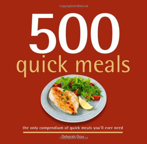 500 Quick Meals: The Only Compendium of Quick Meals You'll Ever Need by Deborah Gray