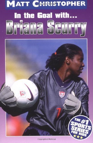 In the Goal With ... Briana Scurry (Matt Christopher Sports Biographies) by Matt Christopher
