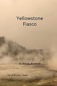 Yellowstone Fiasco: Part of Brenda's Realm by Brenda Arline Bordwell