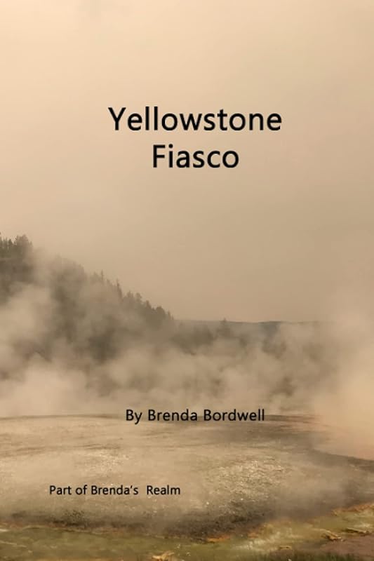 Yellowstone Fiasco: Part of Brenda's Realm by Brenda Arline Bordwell