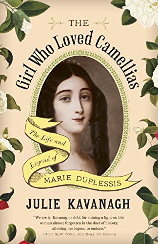 The Girl Who Loved Camellias: The Life and Legend of Marie Duplessis by Julie Kavanagh