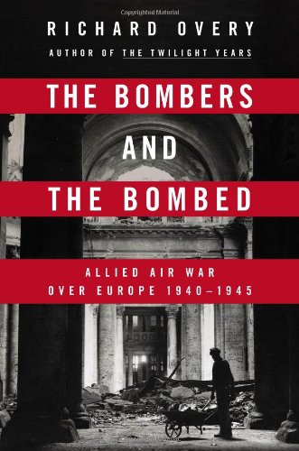 The Bombers and the Bombed: Allied Air War Over Europe 1940-1945 by Richard Overy