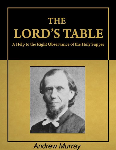The Lord's Table: A Help to the Right Observance of the Holy Supper [Illustrated] [Annotated] by Andrew Murray