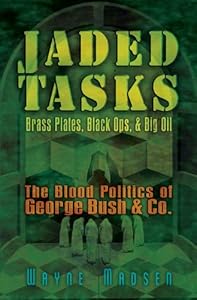 Jaded Tasks: Brass Plates, Black Ops & Big Oil-The Blood Politics of George Bush & Co.