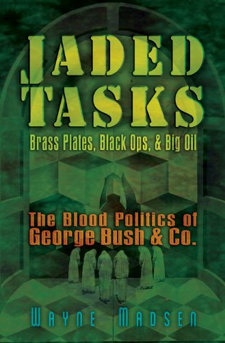 Jaded Tasks: Brass Plates, Black Ops & Big Oil-The Blood Politics of George Bush & Co. by Wayne Madsen