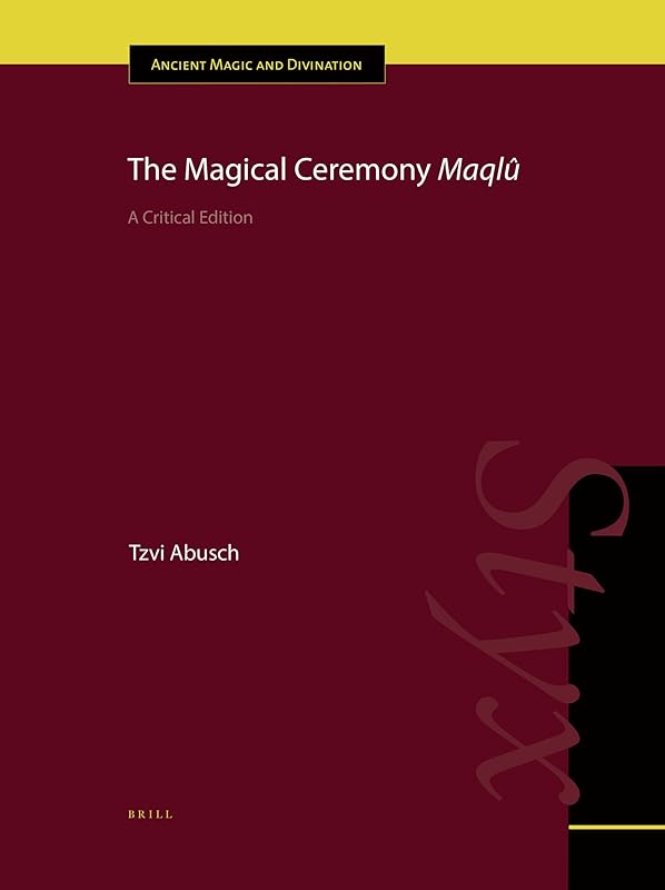 The Magical Ceremony Maqlû: A Critical Edition (Ancient Magic and Divination) by Tzvi Abusch